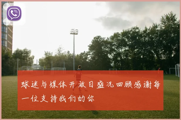 球迷与媒体开放日盛况回顾感谢每一位支持我们的你